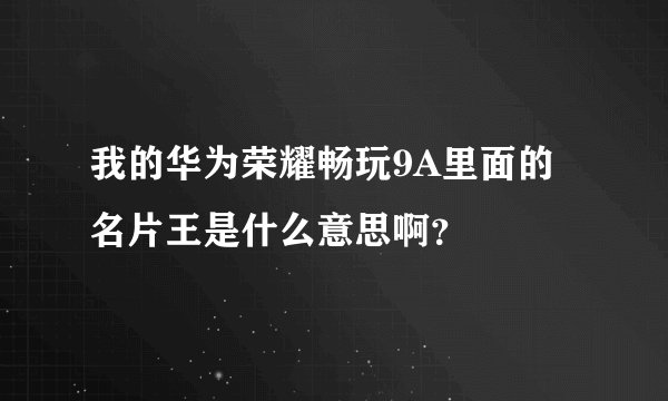 我的华为荣耀畅玩9A里面的名片王是什么意思啊?
